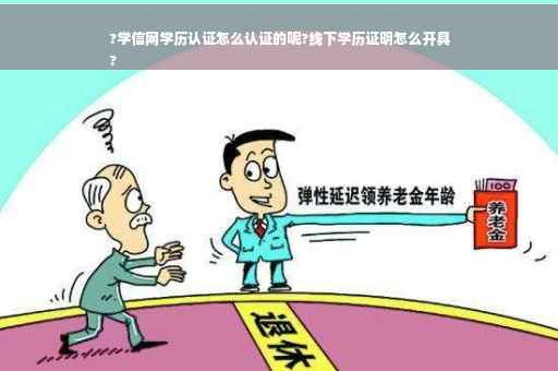 ?学信网学历认证怎么认证的呢?线下学历证明怎么开具
?