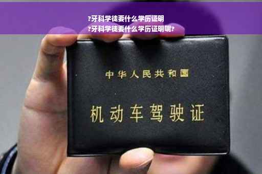 ?牙科学徒要什么学历证明
?牙科学徒要什么学历证明呢?
