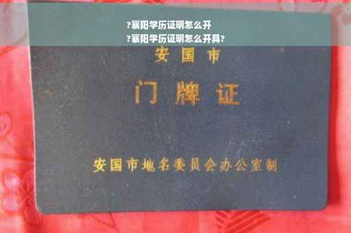 ?襄阳学历证明怎么开
?襄阳学历证明怎么开具?