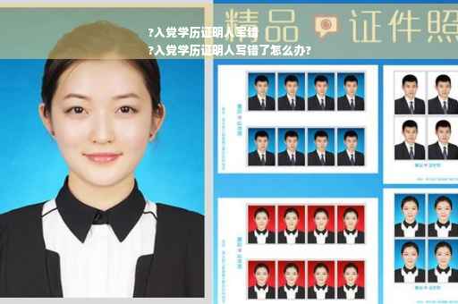 ?入党学历证明人写错
?入党学历证明人写错了怎么办?