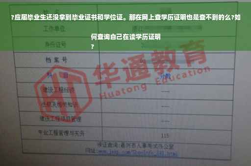 ?应届毕业生还没拿到毕业证书和学位证。那在网上查学历证明也是查不到的么?如何查询自己在读学历证明
?