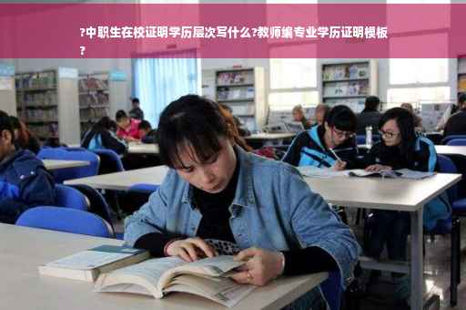 ?中职生在校证明学历层次写什么?教师编专业学历证明模板
?