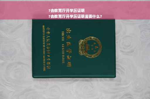 ?去教育厅开学历证明
?去教育厅开学历证明需要什么?