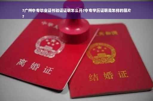 ?广州中专毕业证书验证证明怎么开?中专学历证明是怎样的图片
?