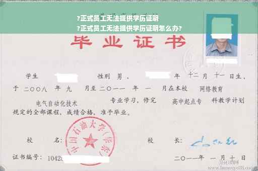 ?正式员工无法提供学历证明
?正式员工无法提供学历证明怎么办?
