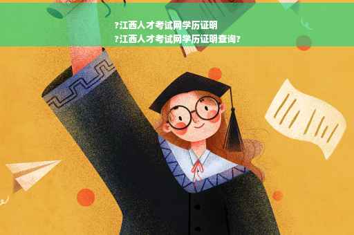 ?江西人才考试网学历证明
?江西人才考试网学历证明查询?