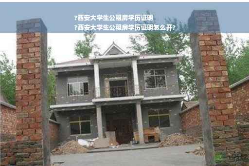 ?西安大学生公租房学历证明
?西安大学生公租房学历证明怎么开?