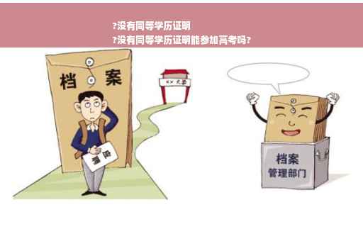?没有同等学历证明
?没有同等学历证明能参加高考吗?