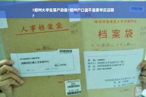 ?郑州大学生落户政策?郑州户口需不需要学历证明
?