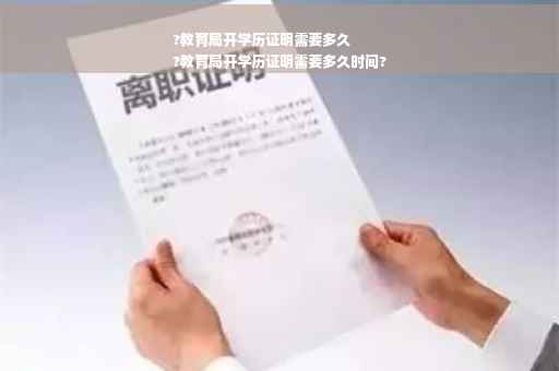 ?教育局开学历证明需要多久
?教育局开学历证明需要多久时间?