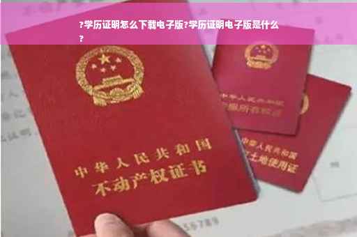 ?学历证明怎么下载电子版?学历证明电子版是什么
?