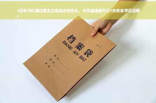 ?日本可以通过君主立宪走向近代化，为何满清却不行?外务省学历证明
?