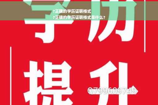 ?正确的学历证明格式
?正确的学历证明格式是什么?