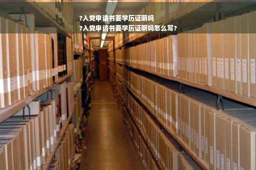 ?入党申请书要学历证明吗
?入党申请书要学历证明吗怎么写?