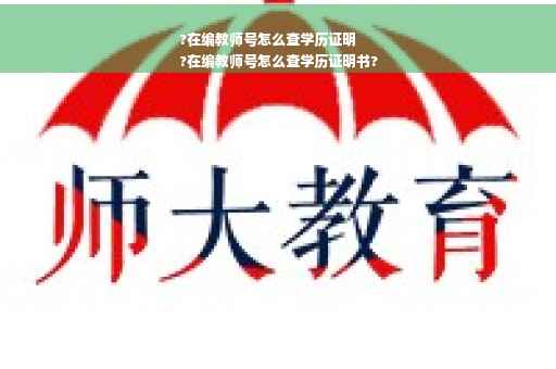 ?在编教师号怎么查学历证明
?在编教师号怎么查学历证明书?