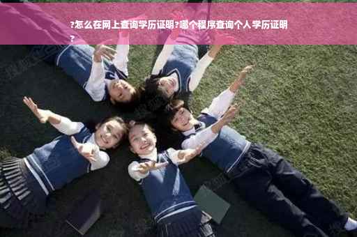 ?怎么在网上查询学历证明?哪个程序查询个人学历证明
?