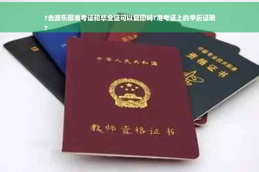 ?去游乐园准考证和毕业证可以复印吗?准考证上的学历证明
?