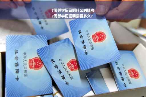 ?同等学历证明什么时候考
?同等学历证明需要多久?