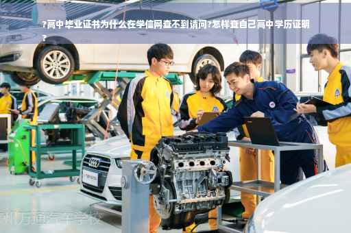 ?高中毕业证书为什么在学信网查不到请问?怎样查自己高中学历证明
?