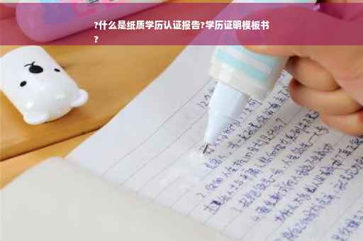 ?什么是纸质学历认证报告?学历证明模板书
?