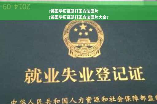 ?英国学历证明打印方法图片
?英国学历证明打印方法图片大全?