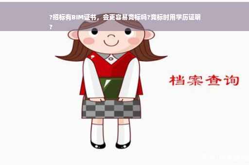 ?招标有BIM证书，会更容易竞标吗?竞标时用学历证明
?