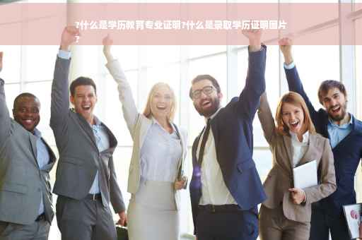 ?什么是学历教育专业证明?什么是录取学历证明图片
?