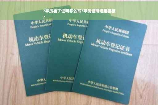 ?学历丢了证明怎么写?学历证明通用模板
?