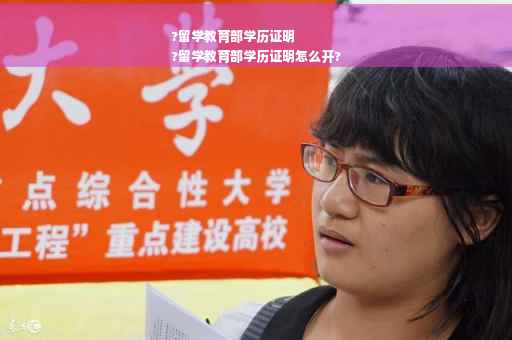 ?留学教育部学历证明
?留学教育部学历证明怎么开?