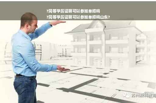 ?同等学历证明可以参加单招吗
?同等学历证明可以参加单招吗山东?