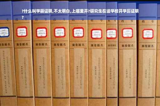 ?什么叫学籍证明,不太明白,上哪里开?研究生在读学校开学历证明
?