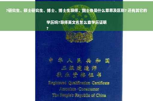 ?研究生、硕士研究生、博士、博士生导师、院士各是什么意思及区别? 还有其它的学历吗?导师英文名怎么查学历证明
?