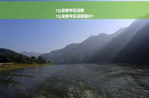 ?公安部学历证明
?公安部学历证明图片?