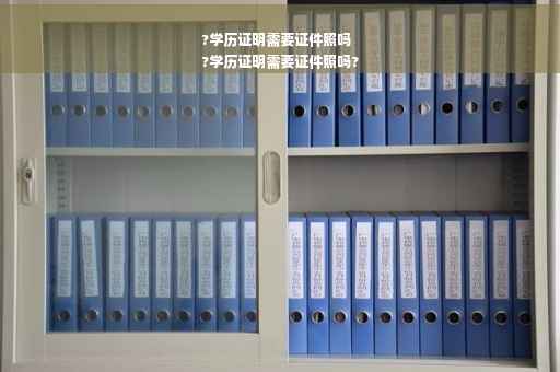 ?学历证明需要证件照吗
?学历证明需要证件照吗?