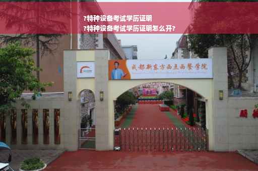 ?特种设备考试学历证明
?特种设备考试学历证明怎么开?