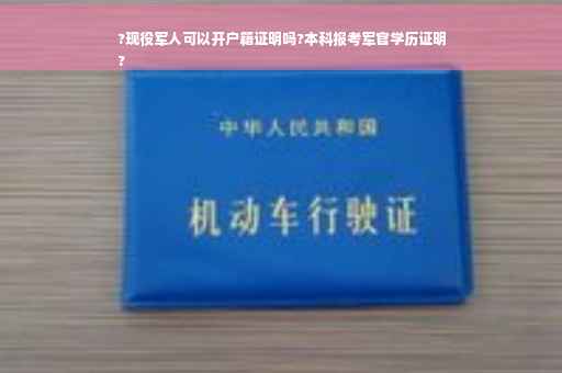 ?现役军人可以开户籍证明吗?本科报考军官学历证明
?