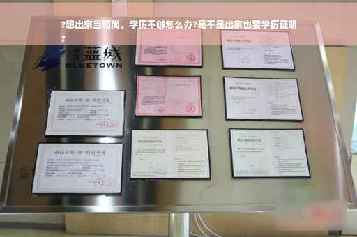 ?想出家当和尚，学历不够怎么办?是不是出家也要学历证明
?
