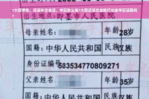 ?大四学生，没高中毕业证，学历怎么填?大四还没毕业能打出来学历证明吗
?