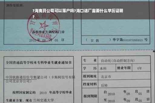 ?海南开公司可以落户吗?海口进厂需要什么学历证明
?