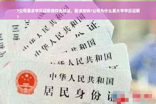 ?公司要求学历证明原件去验证，我该给吗?公司为什么要大学学历证明
?