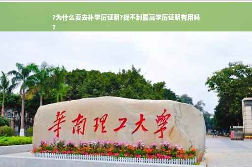 ?为什么要去补学历证明?找不到最高学历证明有用吗
?