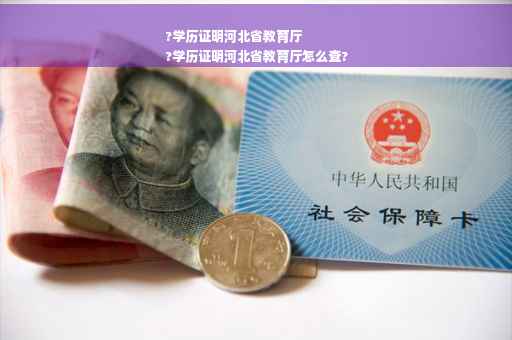 ?学历证明河北省教育厅
?学历证明河北省教育厅怎么查?