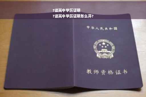 ?读高中学历证明
?读高中学历证明怎么开?