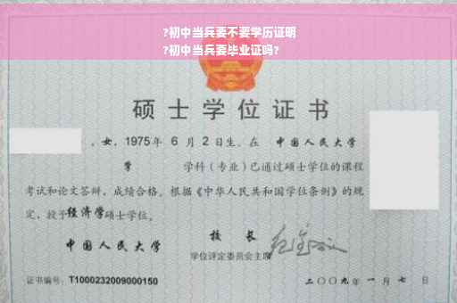 ?初中当兵要不要学历证明
?初中当兵要毕业证吗?