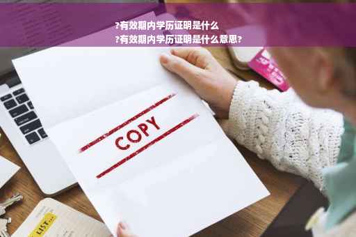 ?有效期内学历证明是什么
?有效期内学历证明是什么意思?