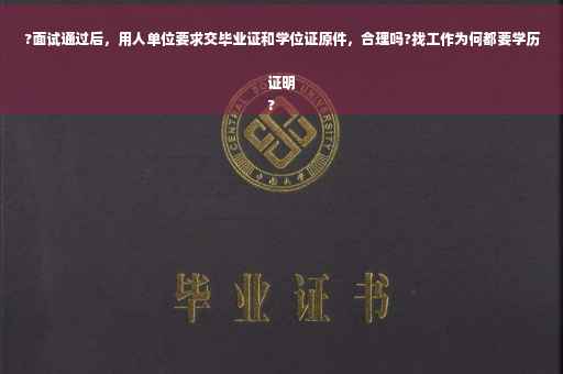 ?面试通过后，用人单位要求交毕业证和学位证原件，合理吗?找工作为何都要学历证明
?