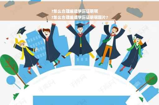 ?怎么合理编造学历证明呢
?怎么合理编造学历证明呢图片?