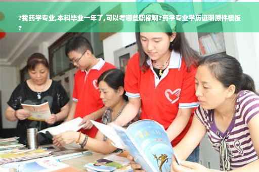?我药学专业,本科毕业一年了,可以考哪些职称啊?药学专业学历证明原件模板
?