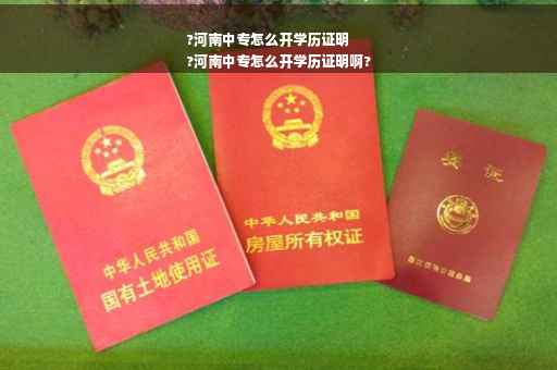 ?河南中专怎么开学历证明
?河南中专怎么开学历证明啊?