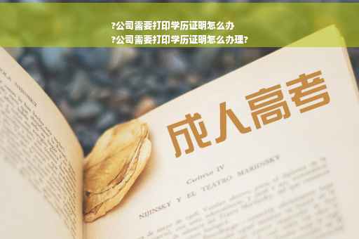 ?公司需要打印学历证明怎么办
?公司需要打印学历证明怎么办理?